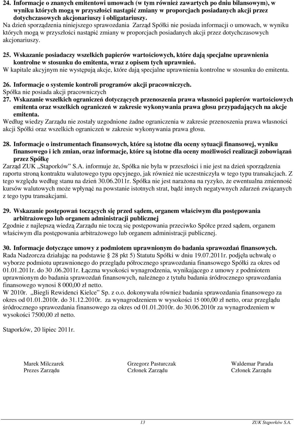 Na dzień sporządzenia niniejszego sprawozdania Zarząd Spółki nie posiada informacji o umowach, w wyniku których mogą w przyszłości nastąpić zmiany w proporcjach posiadanych akcji przez