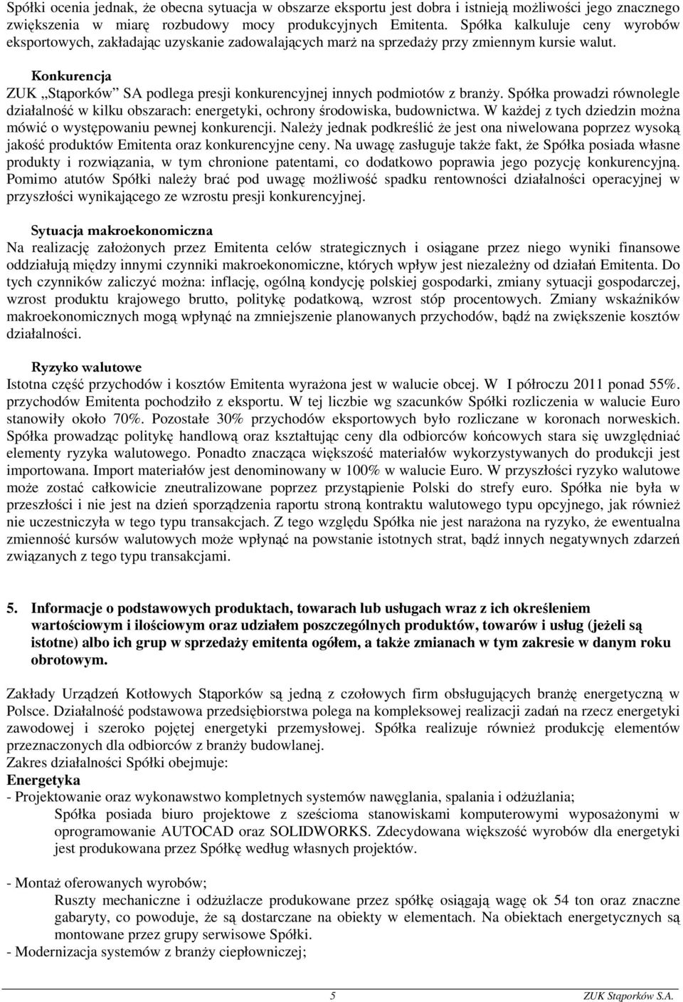 Konkurencja ZUK Stąporków SA podlega presji konkurencyjnej innych podmiotów z branŝy. Spółka prowadzi równolegle działalność w kilku obszarach: energetyki, ochrony środowiska, budownictwa.