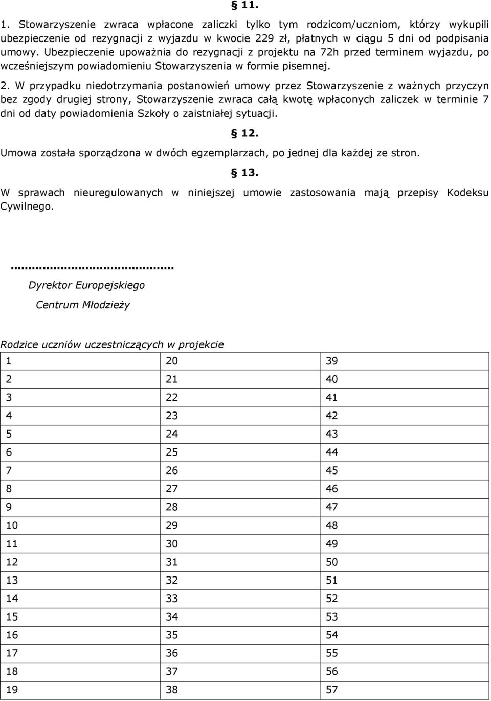 W przypadku niedotrzymania postanowień umowy przez Stowarzyszenie z ważnych przyczyn bez zgody drugiej strony, Stowarzyszenie zwraca całą kwotę wpłaconych zaliczek w terminie 7 dni od daty