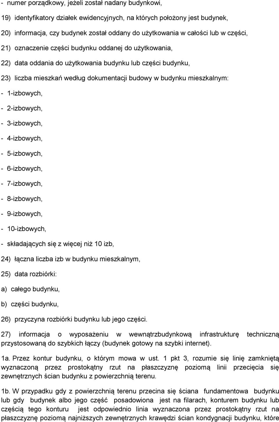 1-izbowych, - 2-izbowych, - 3-izbowych, - 4-izbowych, - 5-izbowych, - 6-izbowych, - 7-izbowych, - 8-izbowych, - 9-izbowych, - 10-izbowych, - składających się z więcej niż 10 izb, 24) łączna liczba