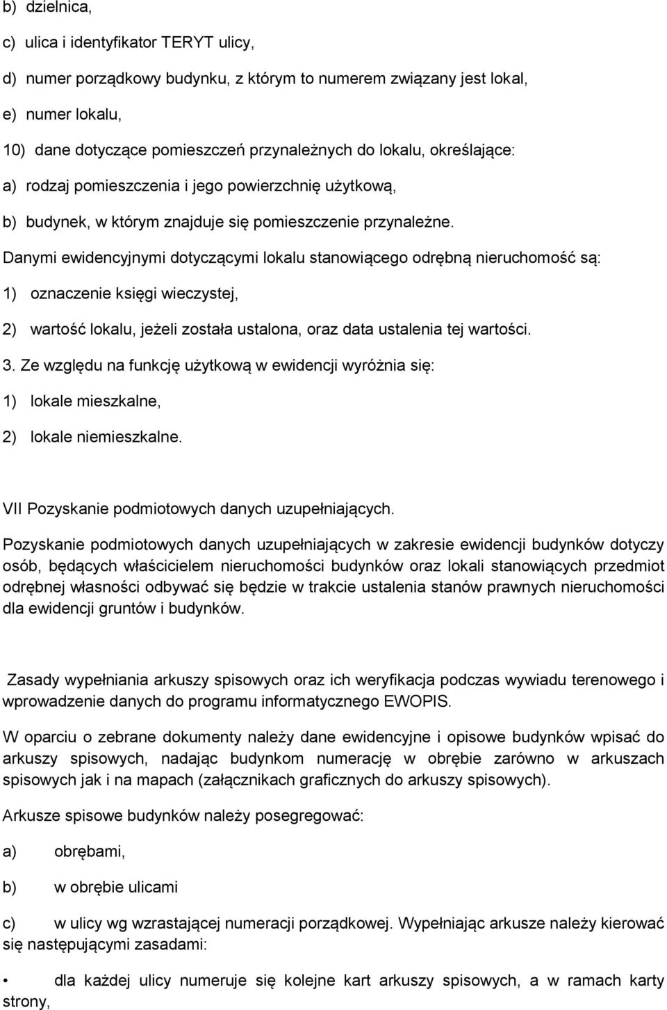 Danymi ewidencyjnymi dotyczącymi lokalu stanowiącego odrębną nieruchomość są: 1) oznaczenie księgi wieczystej, 2) wartość lokalu, jeżeli została ustalona, oraz data ustalenia tej wartości. 3.