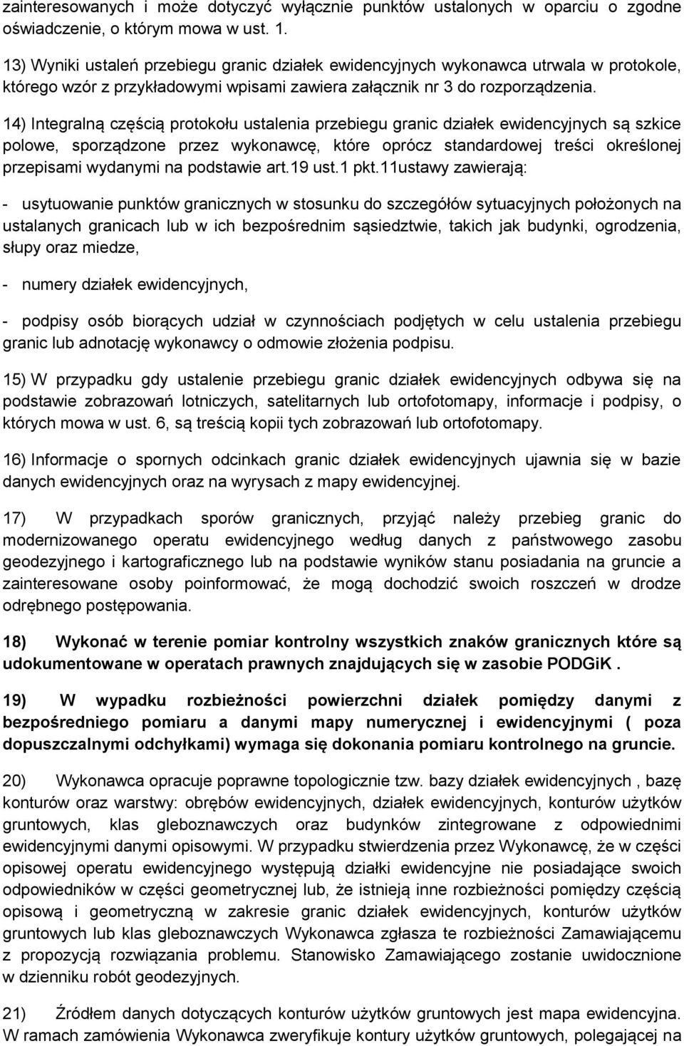 14) Integralną częścią protokołu ustalenia przebiegu granic działek ewidencyjnych są szkice polowe, sporządzone przez wykonawcę, które oprócz standardowej treści określonej przepisami wydanymi na