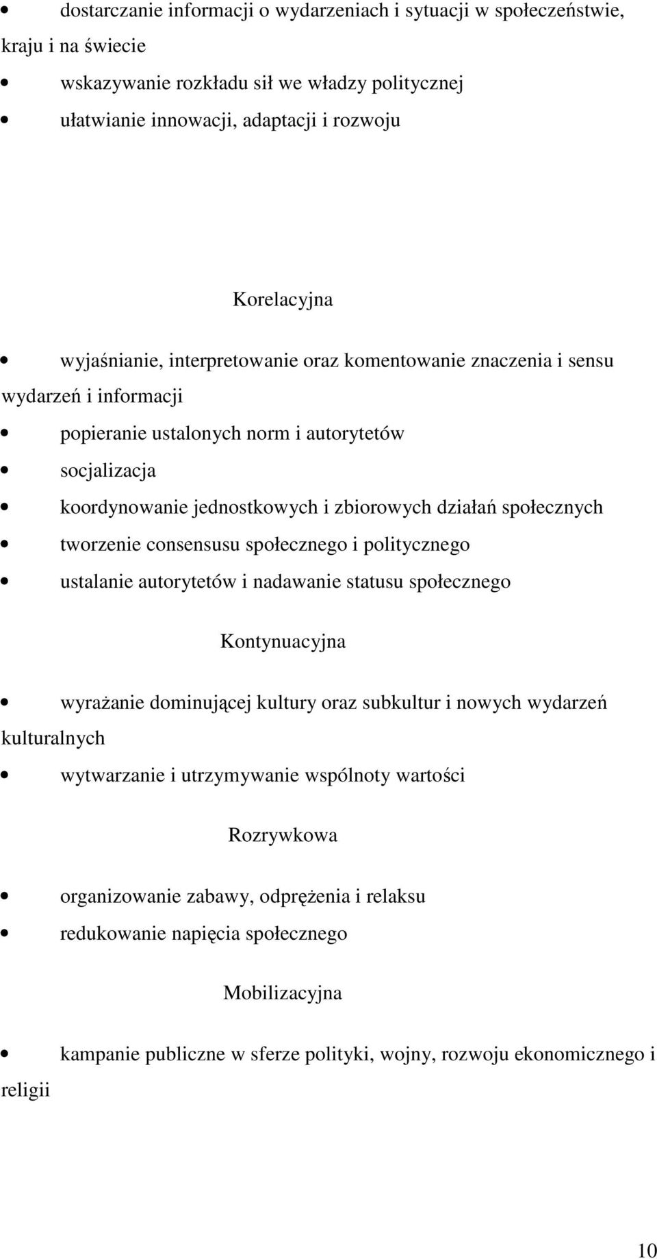 twrzenie cnsensusu spłeczneg i plityczneg ustalanie autrytetów i nadawanie statusu spłeczneg Kntynuacyjna wyraŝanie dminującej kultury raz subkultur i nwych wydarzeń kulturalnych