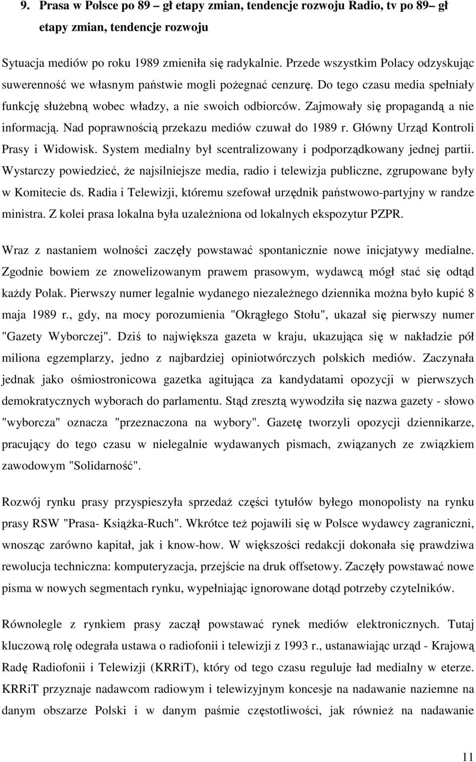 Zajmwały się prpagandą a nie infrmacją. Nad pprawnścią przekazu mediów czuwał d 1989 r. Główny Urząd Kntrli Prasy i Widwisk. System medialny był scentralizwany i pdprządkwany jednej partii.