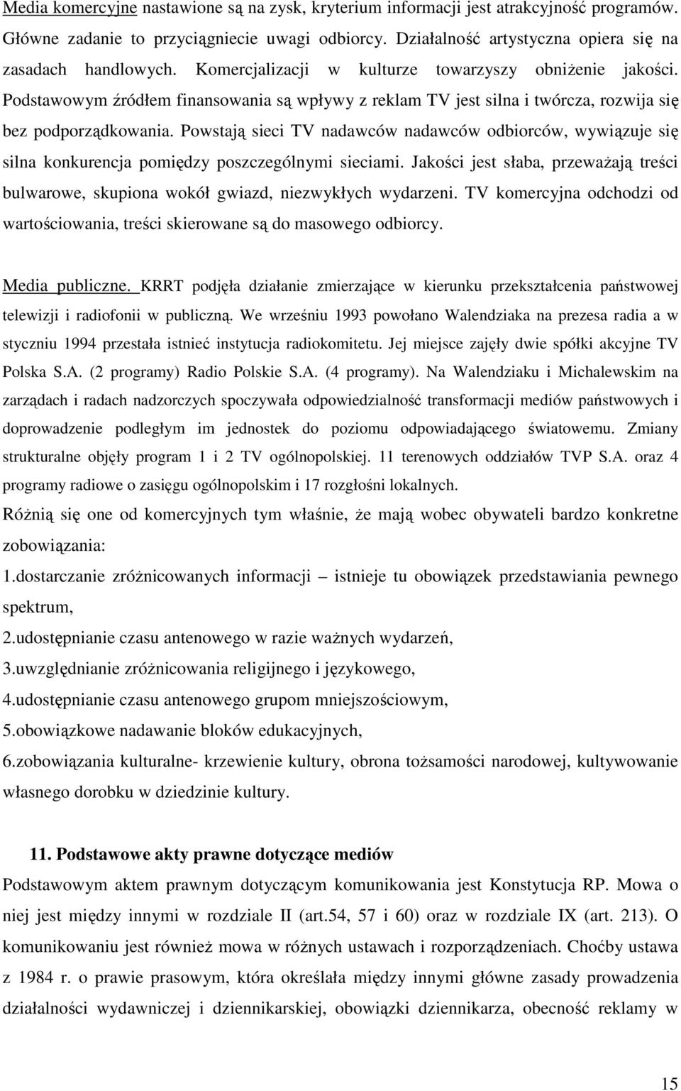 Pwstają sieci TV nadawców nadawców dbirców, wywiązuje się silna knkurencja pmiędzy pszczególnymi sieciami. Jakści jest słaba, przewaŝają treści bulwarwe, skupina wkół gwiazd, niezwykłych wydarzeni.