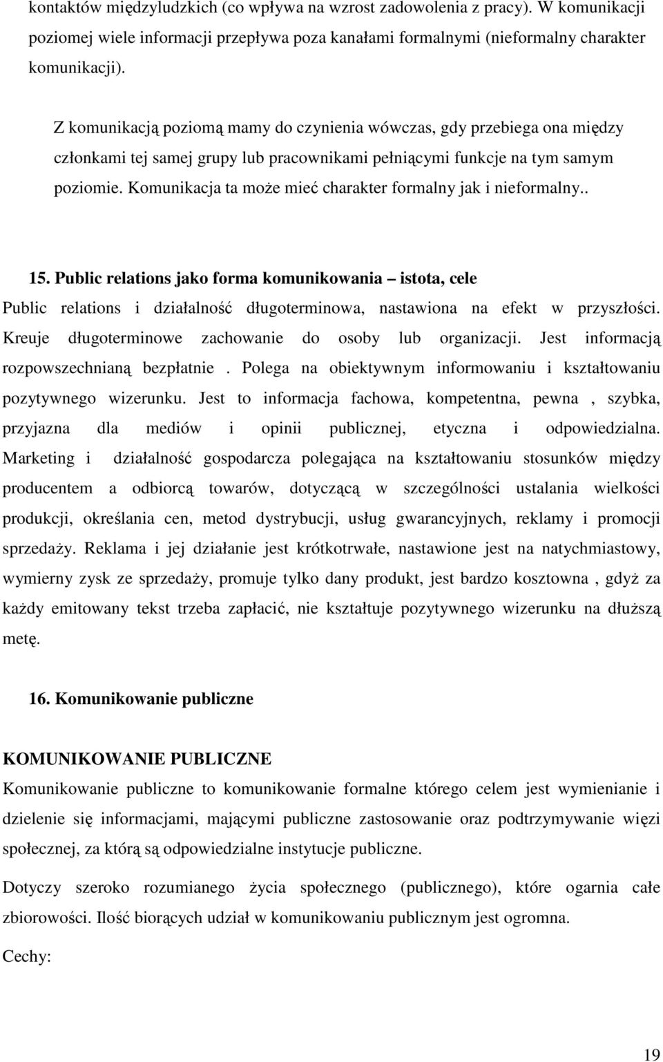 Kmunikacja ta mŝe mieć charakter frmalny jak i niefrmalny.. 15. Public relatins jak frma kmunikwania istta, cele Public relatins i działalnść długterminwa, nastawina na efekt w przyszłści.