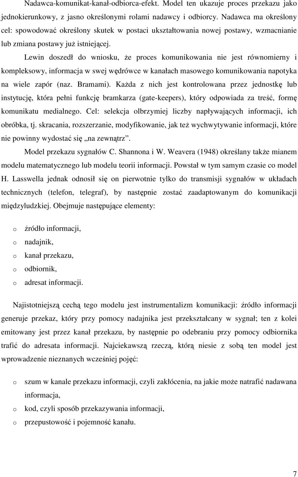 Lewin dszedł d wnisku, Ŝe prces kmunikwania nie jest równmierny i kmplekswy, infrmacja w swej wędrówce w kanałach masweg kmunikwania naptyka na wiele zapór (naz. Bramami).