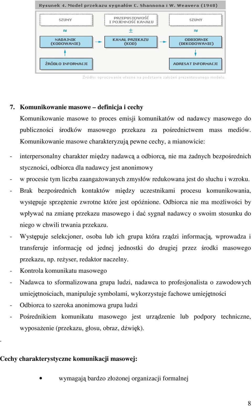 - interpersnalny charakter między nadawcą a dbircą, nie ma Ŝadnych bezpśrednich stycznści, dbirca dla nadawcy jest annimwy - w prcesie tym liczba zaangaŝwanych zmysłów redukwana jest d słuchu i wzrku.