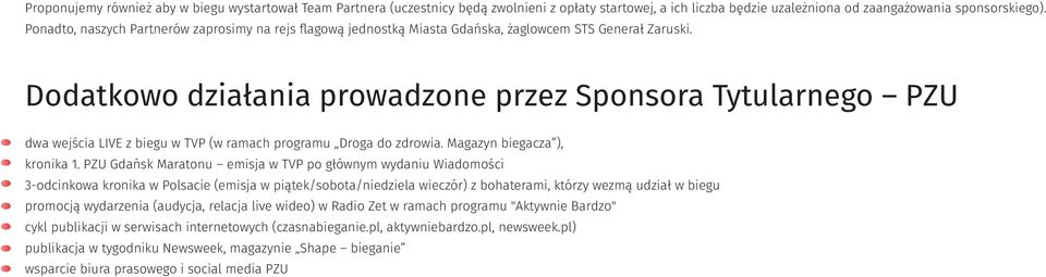 Dodatkowo działania prowadzone przez Sponsora Tytularnego PZU dwa wejścia LIVE z biegu w TVP (w ramach programu Droga do zdrowia. Magazyn biegacza ), kronika 1.