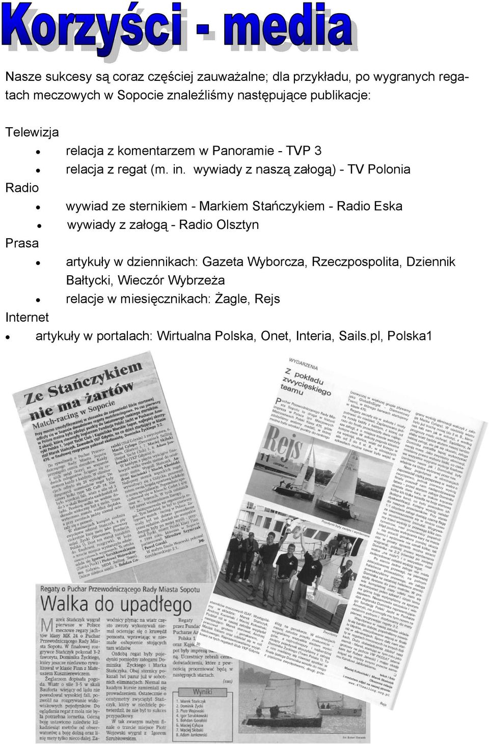 wywiady z naszą załogą) - TV Polonia Radio wywiad ze sternikiem - Markiem Stańczykiem - Radio Eska wywiady z załogą - Radio Olsztyn Prasa