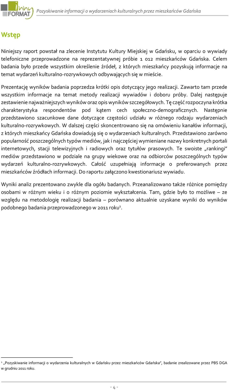 Celem badania było przede wszystkim określenie źródeł, z których mieszkańcy pozyskują informacje na temat wydarzeń kulturalno-rozrywkowych odbywających się w mieście.