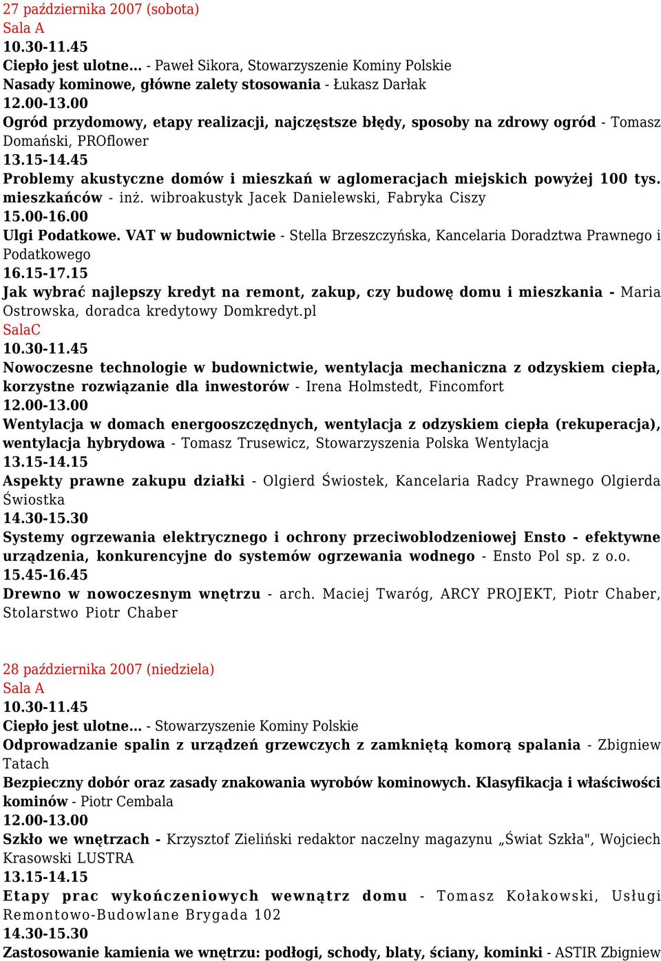 45 Problemy akustyczne domów i mieszkań w aglomeracjach miejskich powyżej 100 tys. mieszkańców - inż. wibroakustyk Jacek Danielewski, Fabryka Ciszy 15.00-16.00 Ulgi Podatkowe.