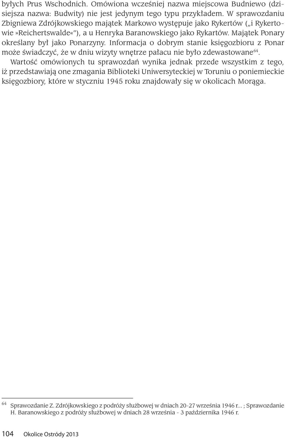 Informacja o dobrym stanie księgozbioru z Ponar może świadczyć, że w dniu wizyty wnętrze pałacu nie było zdewastowane 64.
