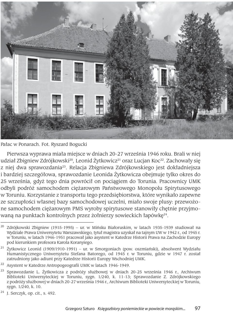 Relacja Zbigniewa Zdrójkowskiego jest dokładniejsza i bardziej szczegółowa, sprawozdanie Leonida Żytkowicza obejmuje tylko okres do 25 września, gdyż tego dnia powrócił on pociągiem do Torunia.