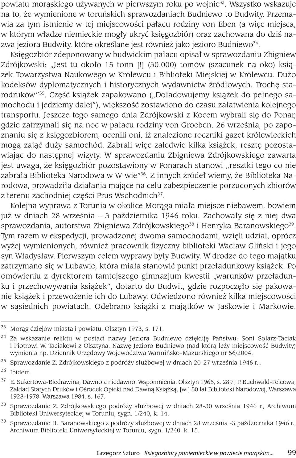 określane jest również jako jezioro Budniewo 34. Księgozbiór zdeponowany w budwickim pałacu opisał w sprawozdaniu Zbigniew Zdrójkowski: Jest tu około 15 tonn [!] (30.