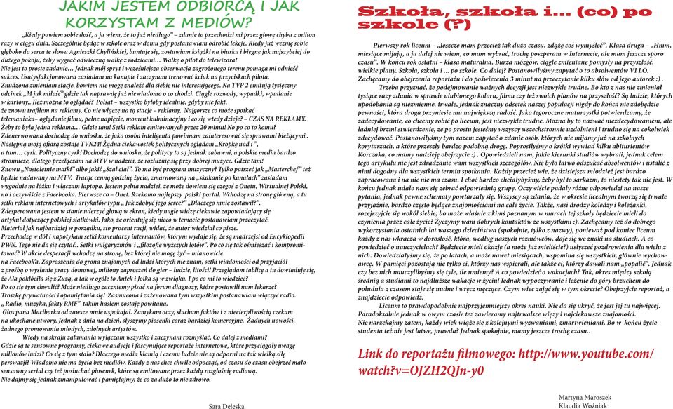 Kiedy już wezmę sobie głęboko do serca te słowa Agnieszki Chylińskiej, buntuje się, zostawiam książki na biurku i biegnę jak najszybciej do dużego pokoju, żeby wygrać odwieczną walkę z rodzicami