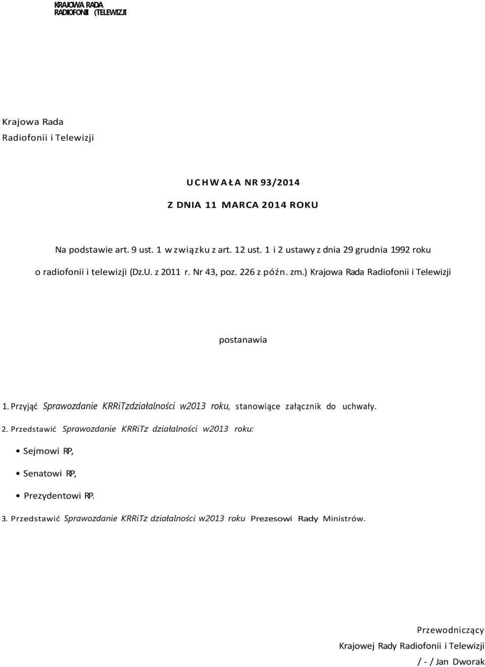 Przyjąć Sprawozdanie KRRiTzdziałalności w2013 roku, stanowiące załącznik do uchwały. 2.