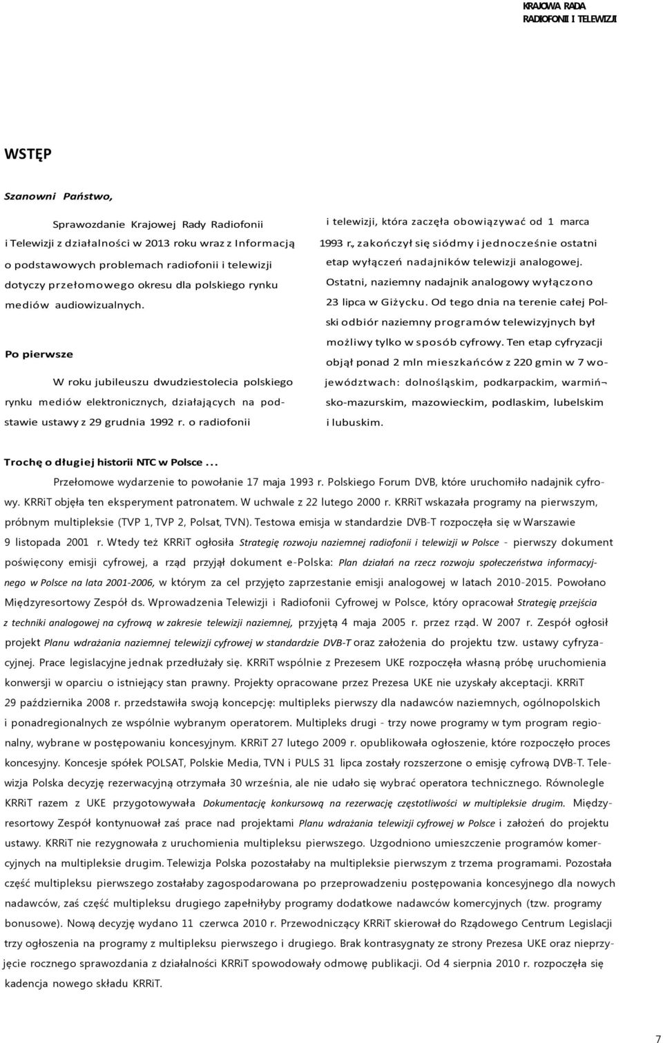 o radiofonii i telewizji, która zaczęła obowiązywać od 1 marca 1993 r., zakończył się siódmy i jednocześnie ostatni etap wyłączeń nadajników telewizji analogowej.