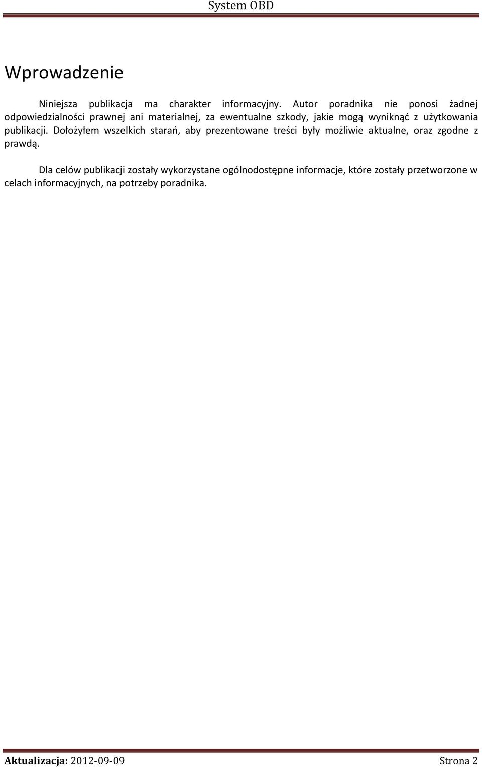 użytkowania publikacji. Dołożyłem wszelkich starań, aby prezentowane treści były możliwie aktualne, oraz zgodne z prawdą.