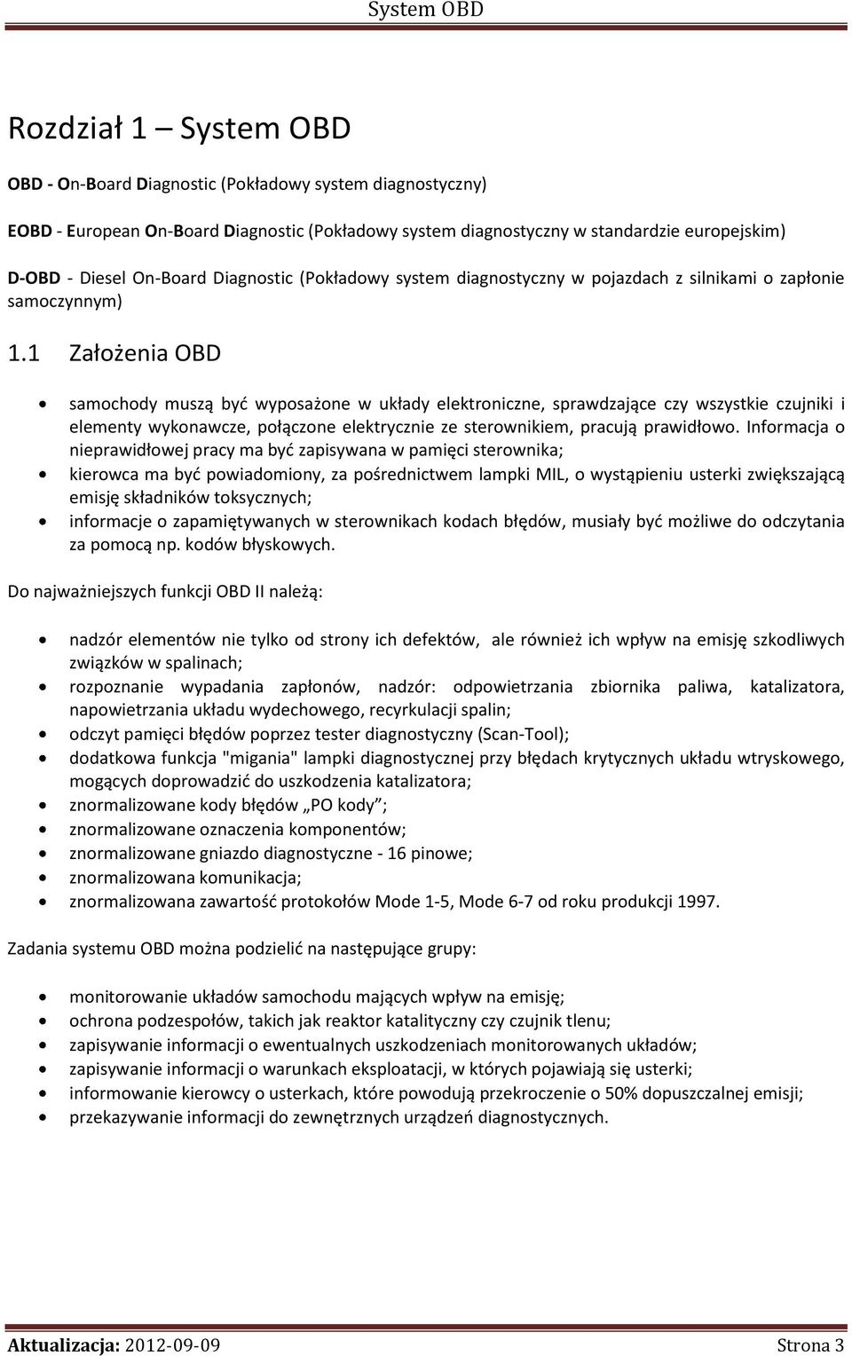 1 Założenia OBD samochody muszą być wyposażone w układy elektroniczne, sprawdzające czy wszystkie czujniki i elementy wykonawcze, połączone elektrycznie ze sterownikiem, pracują prawidłowo.