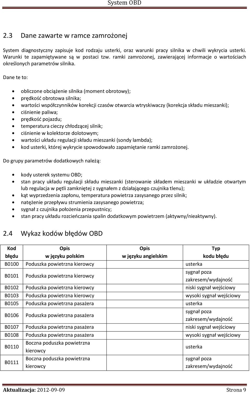 Dane te to: obliczone obciążenie silnika (moment obrotowy); prędkość obrotowa silnika; wartości współczynników korekcji czasów otwarcia wtryskiwaczy (korekcja składu mieszanki); ciśnienie paliwa;