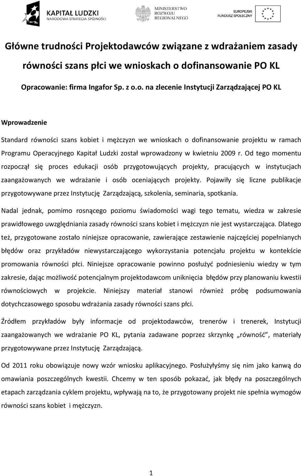 ektodawców związane z wdrażaniem zasady równości szans płci we wnioskach o dofinansowanie PO KL Opracowanie: firma Ingafor Sp. z o.o. na zlecenie Instytucji Zarządzającej PO KL Wprowadzenie Standard