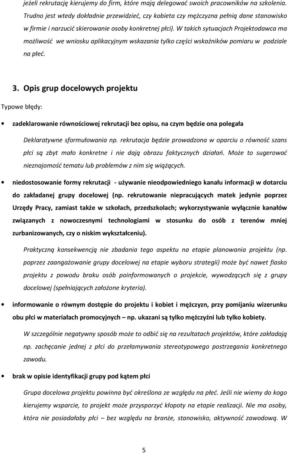 W takich sytuacjach Projektodawca ma możliwość we wniosku aplikacyjnym wskazania tylko części wskaźników pomiaru w podziale na płeć. 3.