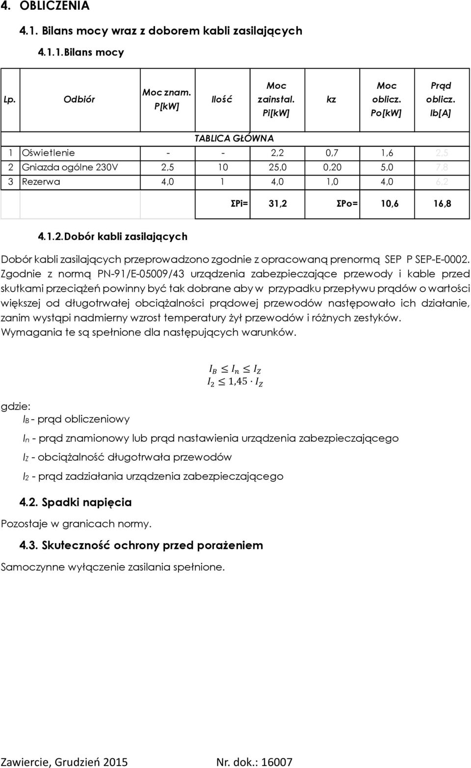 Zgodnie z normą PN-9/E-05009/43 urządzenia zabezpieczające przewody i kable przed skutkami przeciążeń powinny być tak dobrane aby w przypadku przepływu prądów o wartości większej od długotrwałej