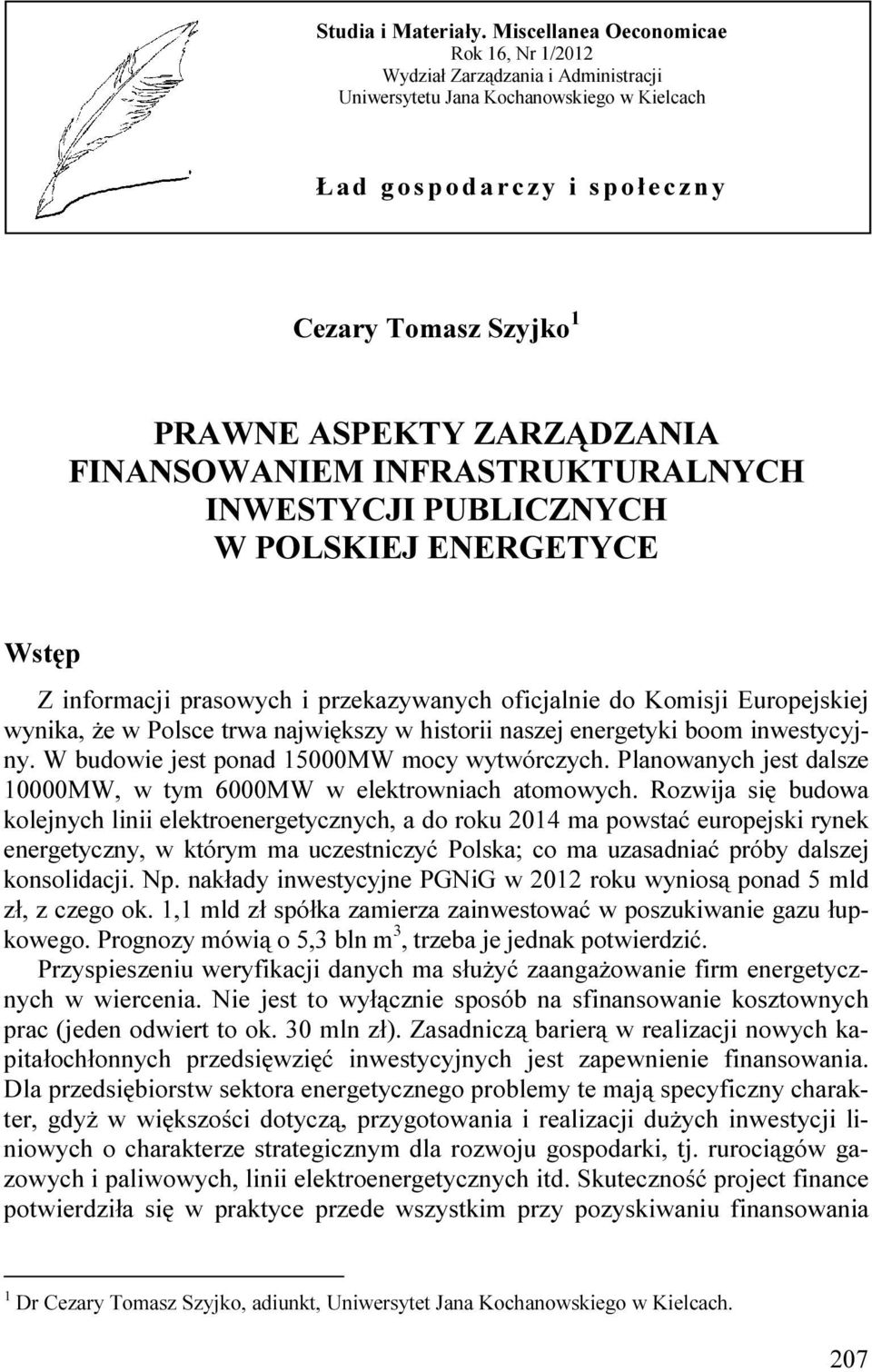 ASPEKTY ZARZĄDZANIA FINANSOWANIEM INFRASTRUKTURALNYCH INWESTYCJI PUBLICZNYCH W POLSKIEJ ENERGETYCE Wstęp Z informacji prasowych i przekazywanych oficjalnie do Komisji Europejskiej wynika, Ŝe w Polsce