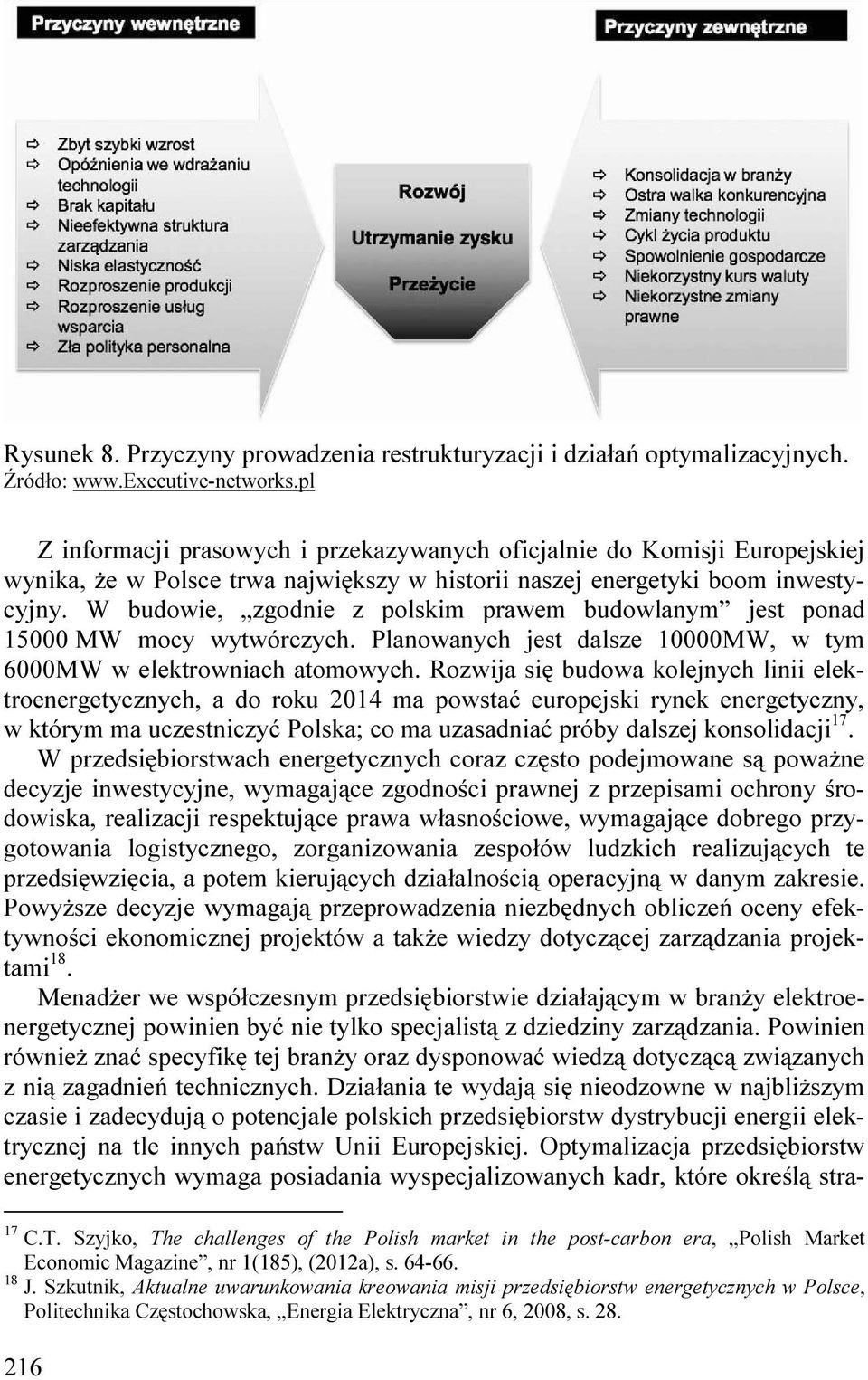 W budowie, zgodnie z polskim prawem budowlanym jest ponad 15000 MW mocy wytwórczych. Planowanych jest dalsze 10000MW, w tym 6000MW w elektrowniach atomowych.