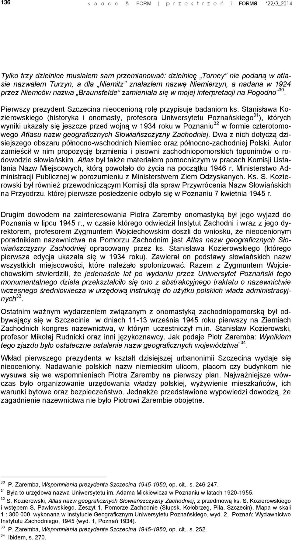 Stanisława Kozierowskiego (historyka i onomasty, profesora Uniwersytetu Poznańskiego 31 ), których wyniki ukazały się jeszcze przed wojną w 1934 roku w Poznaniu 32 w formie czterotomowego Atlasu nazw