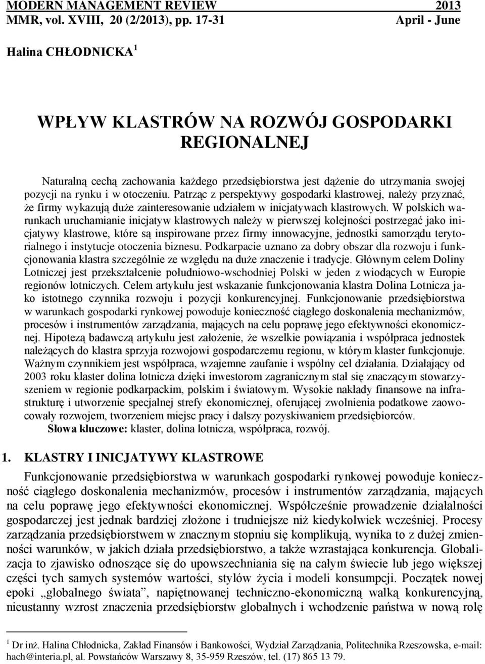 otoczeniu. Patrząc z perspektywy gospodarki klastrowej, należy przyznać, że firmy wykazują duże zainteresowanie udziałem w inicjatywach klastrowych.