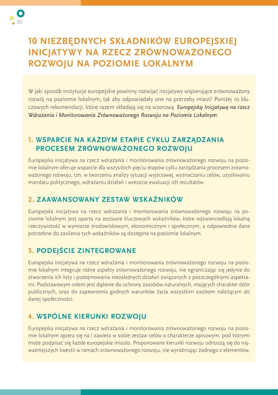 Poniżej 10 kluczowych rekomendacji, które razem składają się na wzorową Europejską Inicjatywę na rzecz Wdrażania i Monitorowania Zrównoważonego Rozwoju na Poziomie Lokalnym: 1.