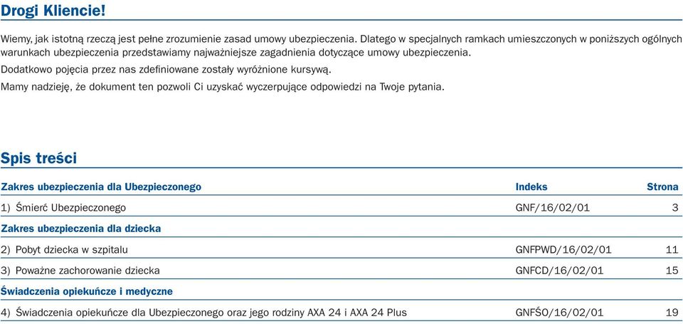 Dodatkowo pojęcia przez nas zdefiniowane zostały wyróżnione kursywą. Mamy nadzieję, że dokument ten pozwoli Ci uzyskać wyczerpujące odpowiedzi na Twoje pytania.