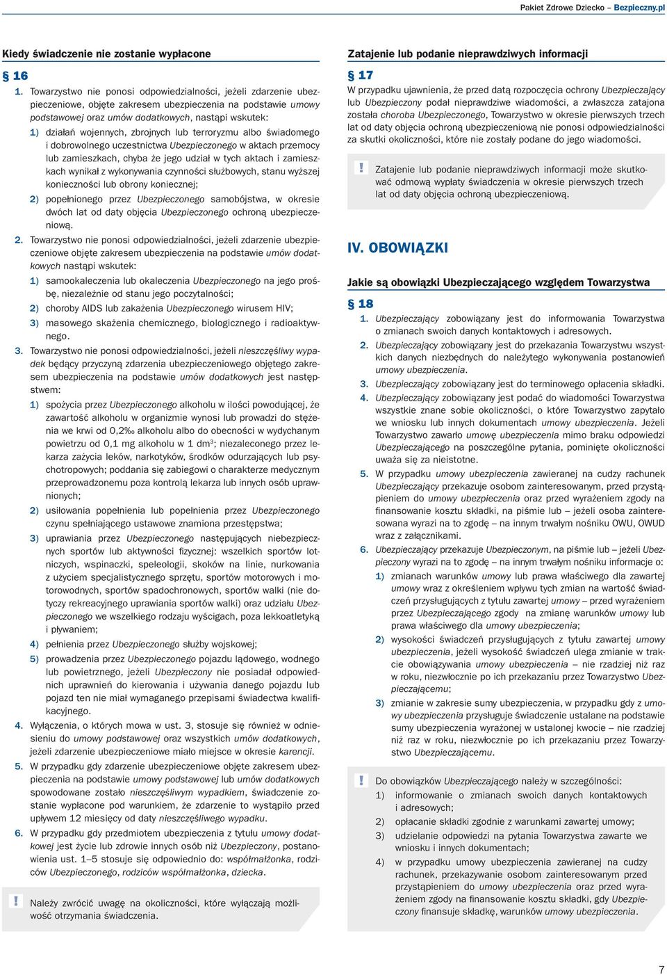 zbrojnych lub terroryzmu albo świadomego i dobrowolnego uczestnictwa Ubezpieczonego w aktach przemocy lub zamieszkach, chyba że jego udział w tych aktach i zamieszkach wynikał z wykonywania czynności