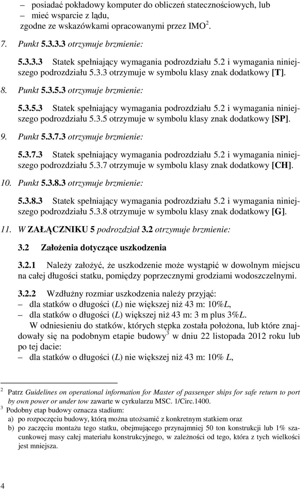 2 i wymagania niniejszego podrozdziału 5.3.5 otrzymuje w symbolu klasy znak dodatkowy [SP]. 9. Punkt 5.3.7.3 otrzymuje brzmienie: 5.3.7.3 Statek spełniający wymagania podrozdziału 5.