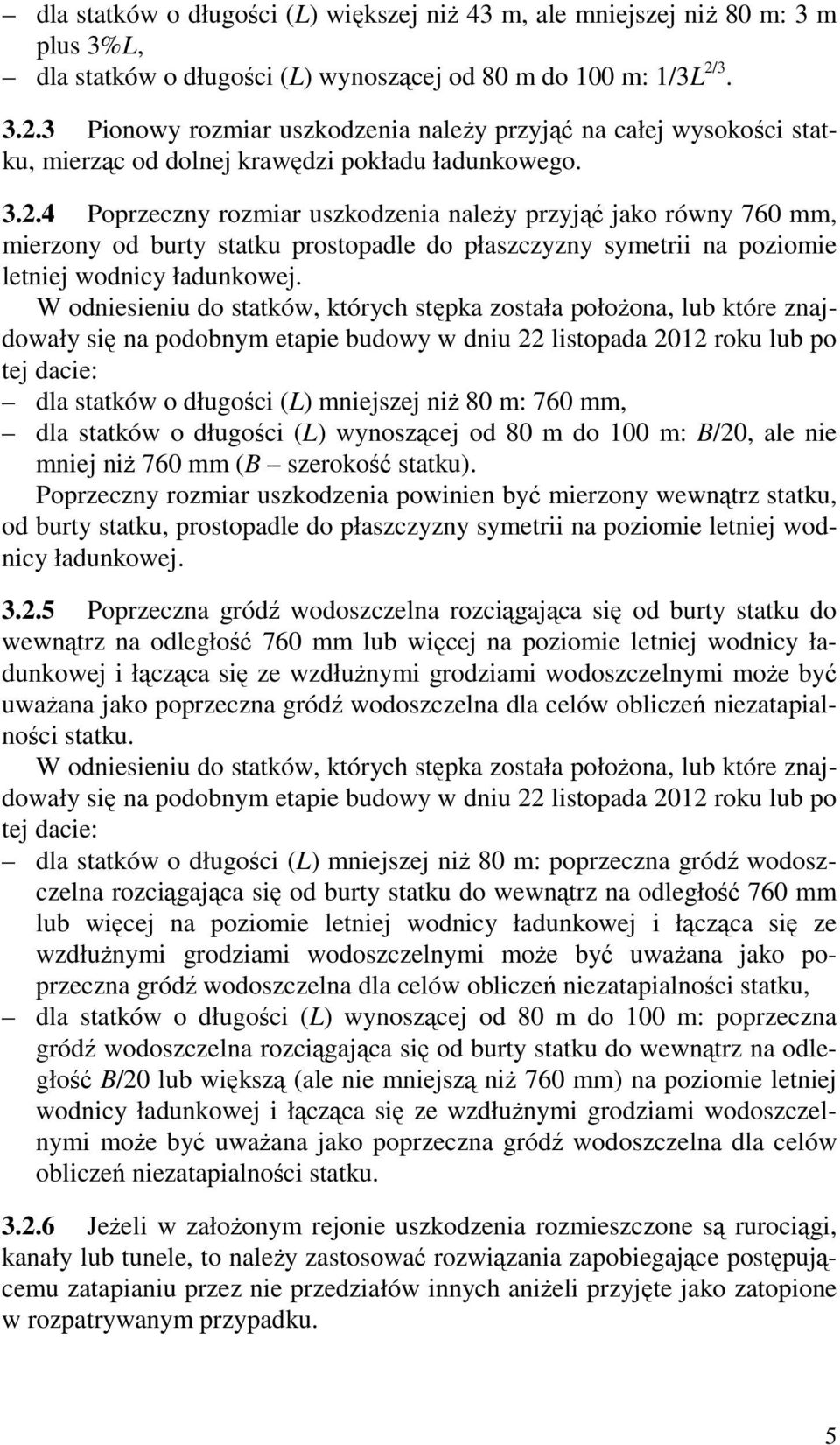 W odniesieniu do statków, których stępka została położona, lub które znajdowały się na podobnym etapie budowy w dniu 22 listopada 2012 roku lub po tej dacie: dla statków o długości (L) mniejszej niż