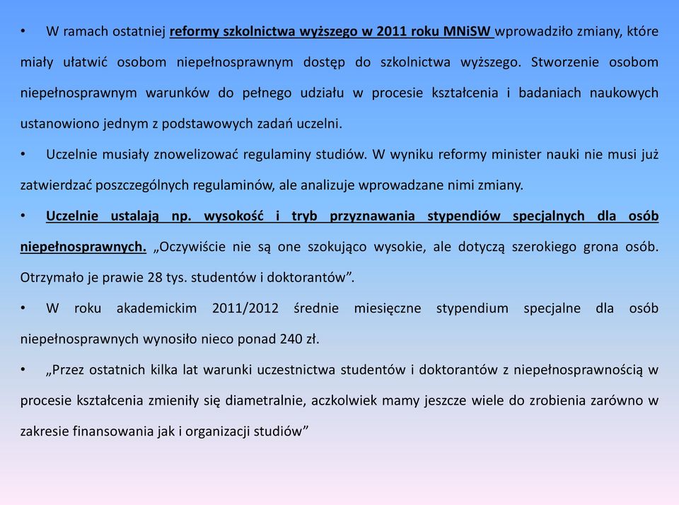Uczelnie musiały znowelizować regulaminy studiów. W wyniku reformy minister nauki nie musi już zatwierdzać poszczególnych regulaminów, ale analizuje wprowadzane nimi zmiany. Uczelnie ustalają np.