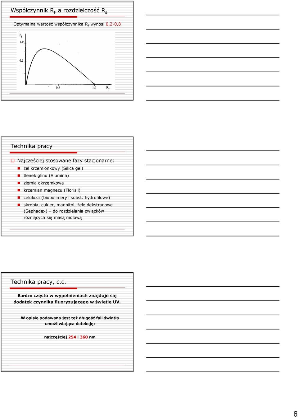 hydrofilowe) skrobia, cukier, mannitol, Ŝele dekstranowe (Sephadex) do rozdzielania związków róŝniących się masą molową Technika pracy, c.d. Bardzo często w wypełnieniach znajduje się dodatek czynnika fluoryzującego w świetle UV.