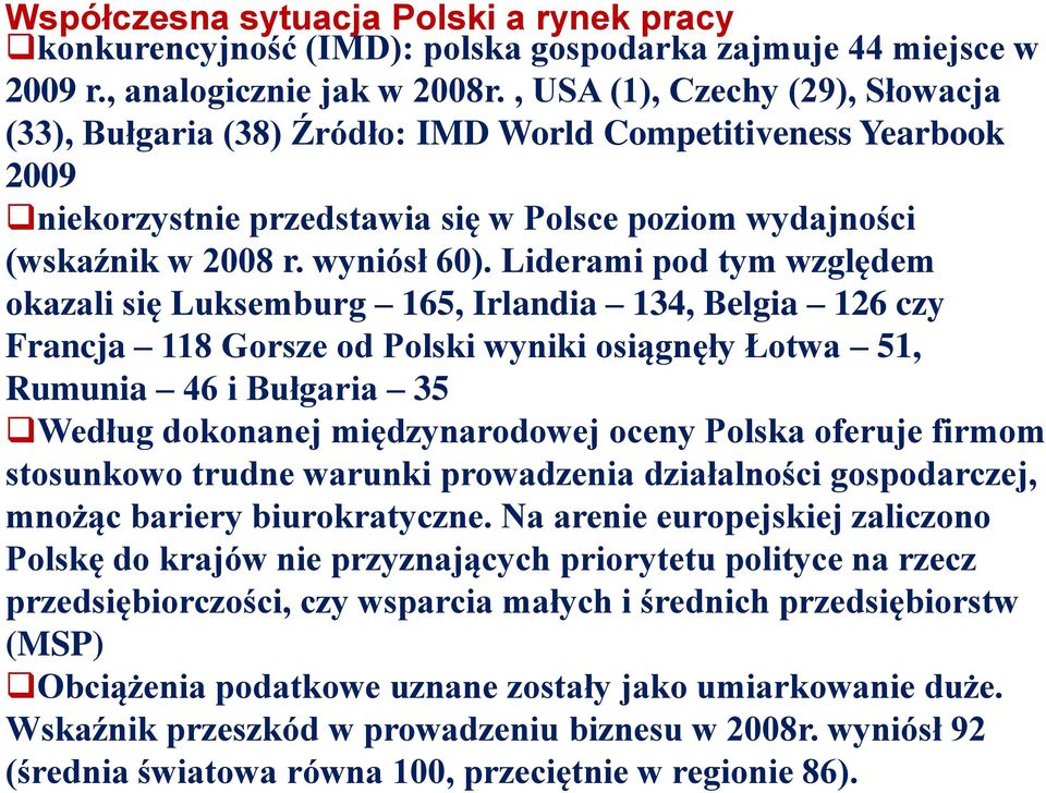 Liderami pod tym względem okazali się Luksemburg 165, Irlandia 134, Belgia 126 czy Francja 118 Gorsze od Polski wyniki osiągnęły Łotwa 51, Rumunia 46 i Bułgaria 35 Według dokonanej międzynarodowej