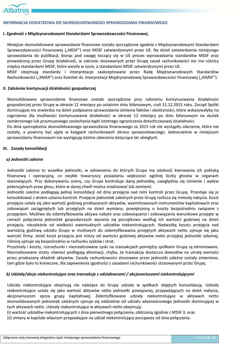 Na dzień zatwierdzenia niniejszego sprawozdania do publikacji, biorąc pod uwagę toczący się w UE proces wprowadzania standardów MSSF oraz prowadzoną przez Grupę działalność, w zakresie stosowanych