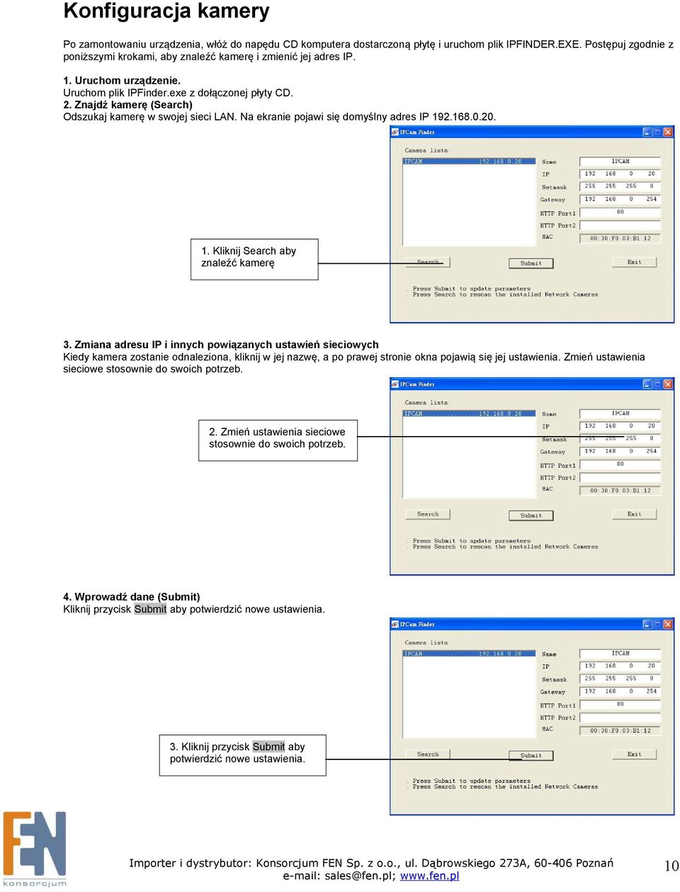 Znajdź kamerę (Search) Odszukaj kamerę w swojej sieci LAN. Na ekranie pojawi się domyślny adres IP 192.168.0.20. 1. Kliknij Search aby znaleźć kamerę 3.