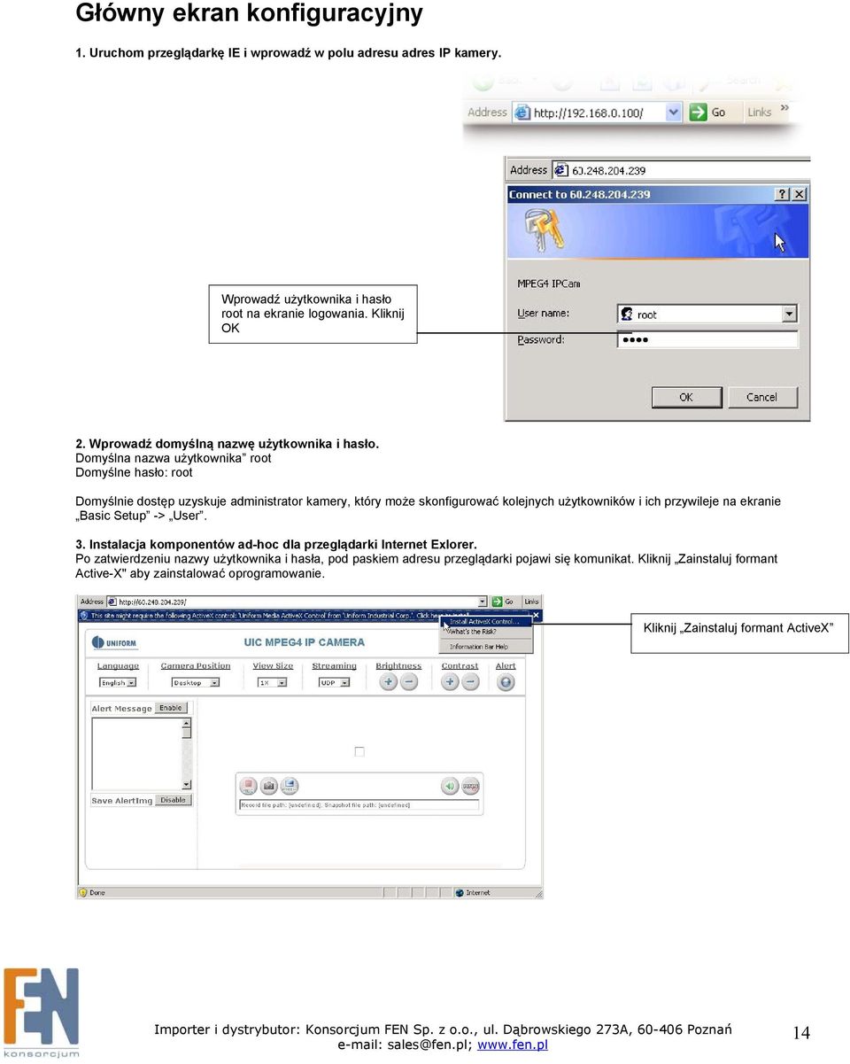 Domyślna nazwa użytkownika root Domyślne hasło: root Domyślnie dostęp uzyskuje administrator kamery, który może skonfigurować kolejnych użytkowników i ich przywileje na