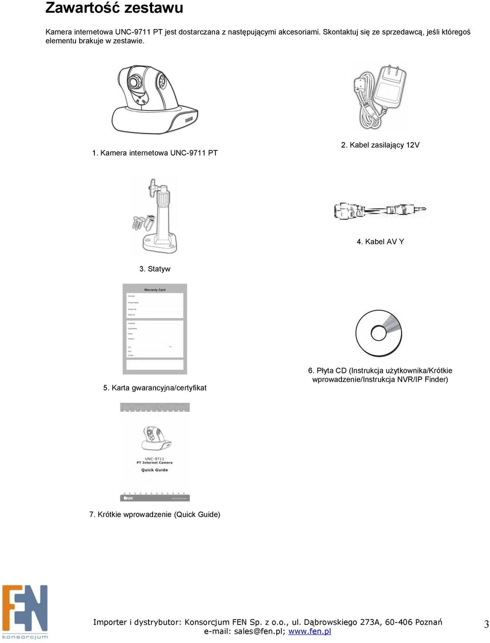 Kamera internetowa UNC-9711 PT 2. Kabel zasilający 12V 4. Kabel AV Y 3. Statyw 5.