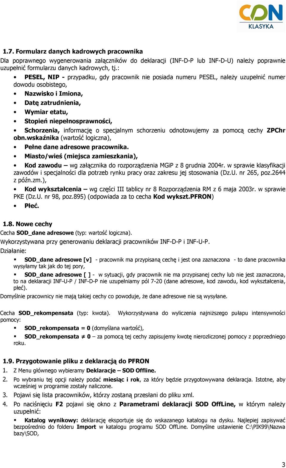 informację o specjalnym schorzeniu odnotowujemy za pomocą cechy ZPChr obn.wskaźnika (wartość logiczna), Pełne dane adresowe pracownika.