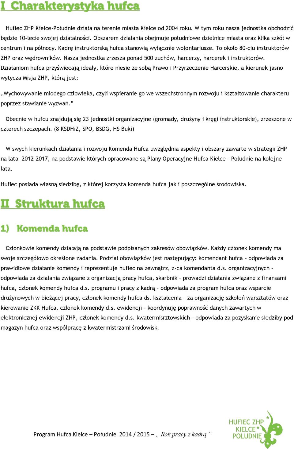 To około 80-ciu instruktorów ZHP oraz wędrowników. Nasza jednostka zrzesza ponad 500 zuchów, harcerzy, harcerek i instruktorów.