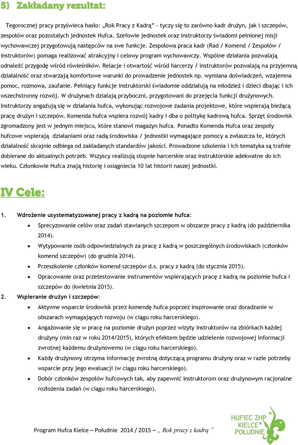 Zespołowa praca kadr (Rad / Komend / Zespołów / instruktorów) pomaga realizować atrakcyjny i celowy program wychowawczy. Wspólne działania pozwalają odnaleźć przygodę wśród rówieśników.