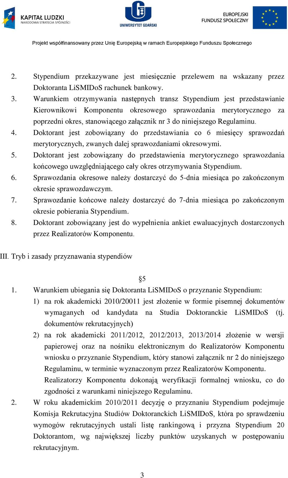 Regulaminu. 4. Doktorant jest zobowiązany do przedstawiania co 6 miesięcy sprawozdań merytorycznych, zwanych dalej sprawozdaniami okresowymi. 5.