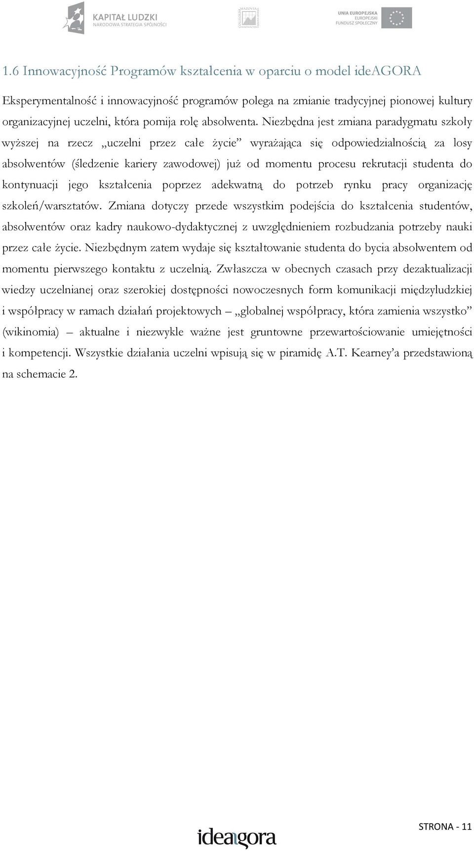 Niezbędna jest zmiana paradygmatu szkoły wyŝszej na rzecz uczelni przez całe Ŝycie wyraŝająca się odpowiedzialnością za losy absolwentów (śledzenie kariery zawodowej) juŝ od momentu procesu