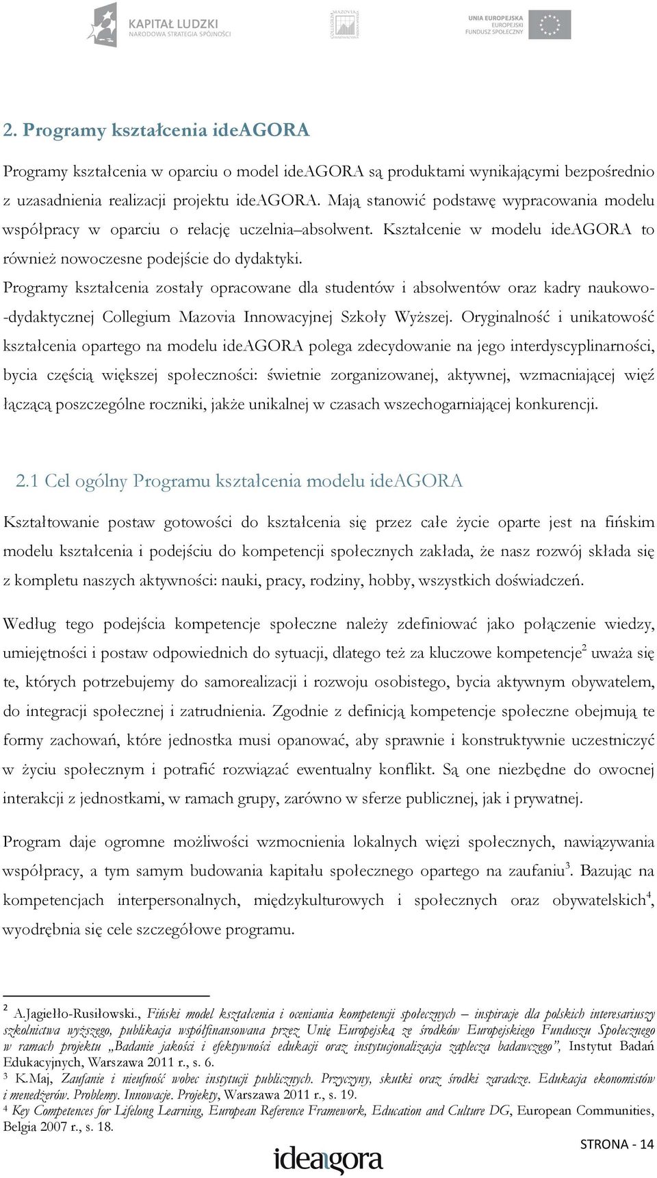 Programy kształcenia zostały opracowane dla studentów i absolwentów oraz kadry naukowo- -dydaktycznej Collegium Mazovia Innowacyjnej Szkoły WyŜszej.